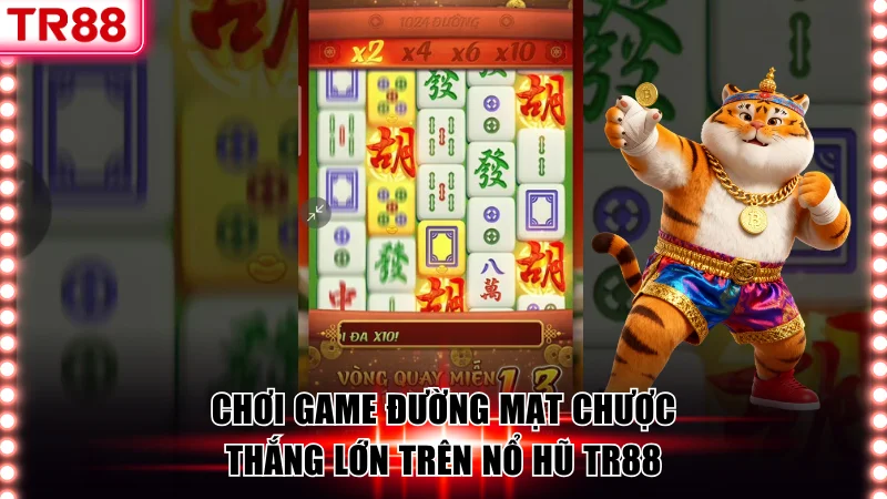 Chơi game Đường Mạt Chược thắng lớn trên nổ hũ TR88